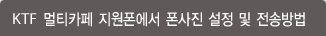 KTF 멀티카페 지원폰에서 폰사진 설정 및 전송방법